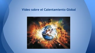 Video sobre el Calentamiento Global
 