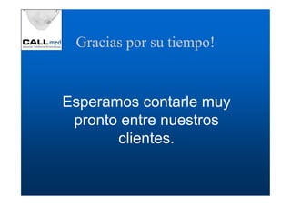 Gracias por su tiempo!


Esperamos contarle muy
 pronto entre nuestros
       clientes.
 