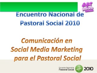Encuentro Nacional de Pastoral Social 2010 Comunicación en  Social Media Marketing  para el Pastoral Social 