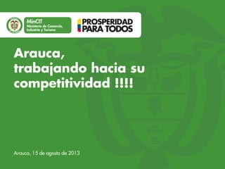 Arauca,
trabajando hacia su
competitividad !!!!

Arauca, 15 de agosto de 2013

 
