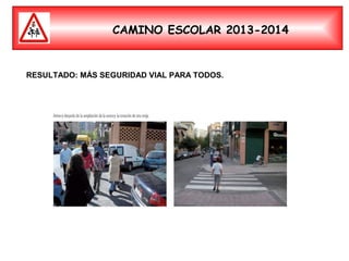 CAMINO ESCOLAR 2013-2014

RESULTADO: MÁS SEGURIDAD VIAL PARA TODOS.

 