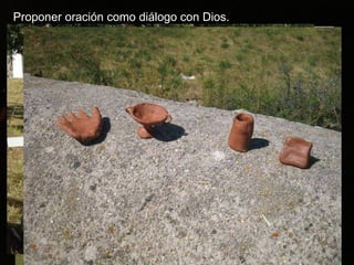 Proponer oración como diálogo con Dios. 