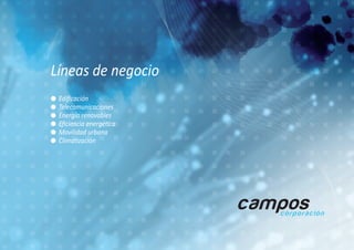 Líneas de negocio
l Edificación
l Telecomunicaciones
l Energía renovables
l Eficiencia energética
l Movilidad urbana
l Climatización
 