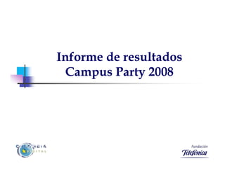 Informe de resultados
  Campus Party 2008
 