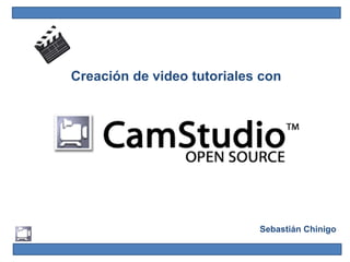 Creación de video tutoriales con
Sebastián Chinigo
 