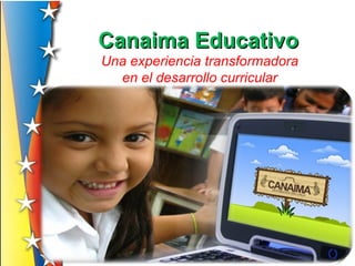 Canaima EducativoCanaima Educativo
Una experiencia transformadora
en el desarrollo curricular
venezolano
 