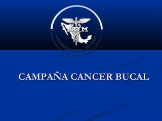 CAMPAÑA CANCER BUCALCAMPAÑA CANCER BUCAL
 