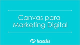 Canvas para
Marketing Digital
 