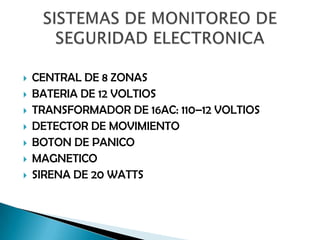 CENTRAL DE 8 ZONASBATERIA DE 12 VOLTIOSTRANSFORMADOR DE 16AC: 110–12 VOLTIOSDETECTOR DE MOVIMIENTOBOTON DE PANICOMAGNETICOSIRENA DE 20 WATTSSISTEMAS DE MONITOREO DE SEGURIDAD ELECTRONICA