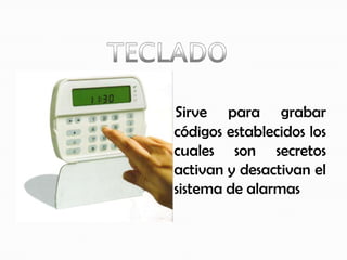 TECLADOSirve para grabar códigos establecidos los cuales son secretos activan y desactivan el sistema de alarmas