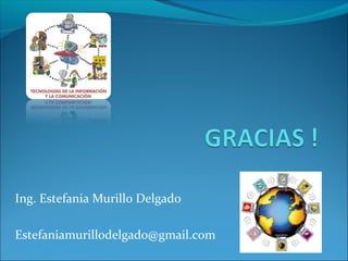 Ing. Estefania Murillo Delgado
Estefaniamurillodelgado@gmail.com
 