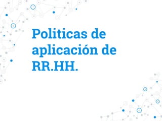 Politicas de
aplicación de
RR.HH.
 