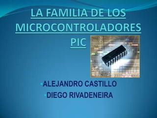 LA FAMILIA DE LOS MICROCONTROLADORES PIC ,[object Object]