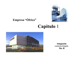 Empresa “Ófrica” Capitulo 1      Integrante:  Lorenzo Angulo           5to. B 