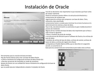 Instalación de Oracle
Una de las decisiones más importantes lo que necesitas que hacer antes
de instalar realmente
Oracle ...