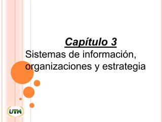 Capítulo 3
Sistemas de información,
organizaciones y estrategia
 