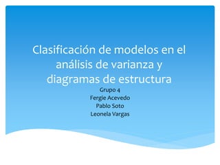 Clasificación de modelos en el
análisis de varianza y
diagramas de estructura
Grupo 4
Fergie Acevedo
Pablo Soto
Leonela Vargas
 