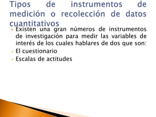  Existen una gran números de instrumentos
de investigación para medir las variables de
interés de los cuales hablares de ...