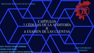 CAPÍTULOS
7 CÉDULAS DE LA AUDITORÍA
&
8 EXAMEN DE LAS CUENTAS
AZUL VIOLETA TORRES CESPEDES
ANDREA SOLIS REYES
ARMANDO PRAXEDIS CUEVAS HERNÁNDEZ
PROFESOR: REYNALDO RETIZ TORRES
6 A DE CONTABILIDAD
VESPERTINO
 