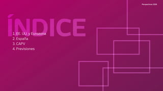 Perspectivas 2026
ÍNDICE
1. EE. UU. y Eurozona
2. España
3. CAPV
4. Previsiones
 