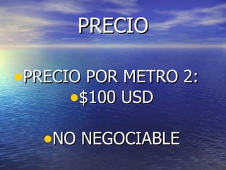 PRECIO

•PRECIO POR METRO 2:
      •$100 USD

   •NO NEGOCIABLE
 
