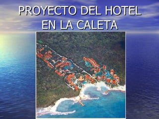 PROYECTO DEL HOTEL
   EN LA CALETA
 