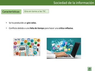 Gira en torno a las TIC
• Se ha producido un giro veloz.
• Conflicto debido a una falta de tiempo para hacer una crítica reflexiva.
Sociedad de la información
Características
 