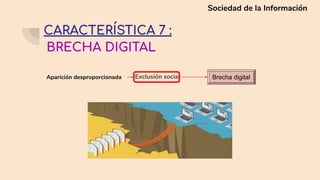 BRECHA DIGITAL
→ Exclusión social
Sociedad de la Información
CARACTERÍSTICA 7 :
Brecha digitalAparición desproporcionada
 