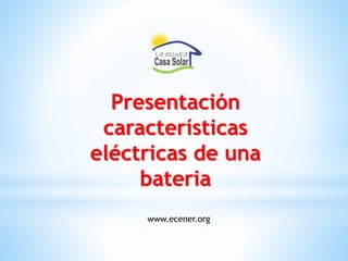 Presentación
características
eléctricas de una
bateria
www.ecener.org
 