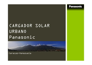 CARGADOR SOLAR
URBANO
Panasonic
Caracas-Venezuela
 