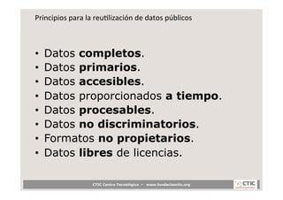 Principios	
  para	
  la	
  reuElización	
  de	
  datos	
  públicos	
  



•    Datos completos.
•    Datos primarios.
•  ...