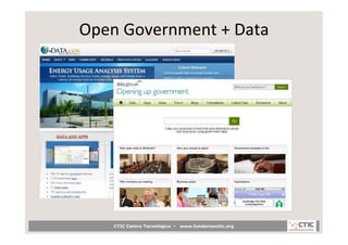 Open	
  Government	
  +	
  Data	
  
             	
  




      CTIC Centro Tecnológico •   www.fundacionctic.org
 
