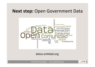 Next	
  step:	
  Open	
  Government	
  Data	
  




                   datos.enEdad.org	
  

            CTIC Centro Tecno...