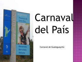 Carnaval
del País
 Carnaval de Gualeguaychú
 