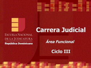 Carrera Judicial Área Funcional  Ciclo III 