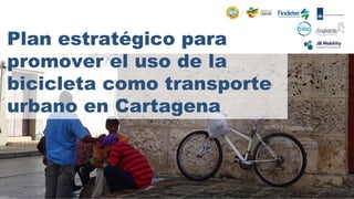 Plan estratégico para
promover el uso de la
bicicleta como transporte
urbano en Cartagena
 