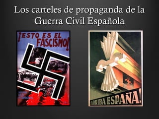 Los carteles de propaganda de laLos carteles de propaganda de la
Guerra Civil EspañolaGuerra Civil Española
 