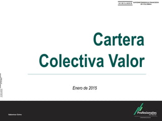 Cartera
Colectiva Valor
Enero de 2015
 