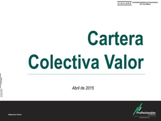 Cartera
Colectiva Valor
Abril de 2015
 