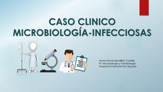 CASO CLINICO
MICROBIOLOGÍA-INFECCIOSAS
María Fernández-Billón Castrillo
R1 Microbiología y Parasitología
Hospital Universatari Son Espases
 