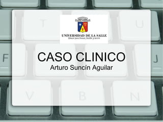 CASO CLINICO Arturo Suncín Aguilar 
