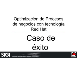 Optimización de Procesos
de negocios con tecnología
Red Hat
Caso de
éxito
 