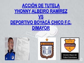 ACCIÓN DE TUTELA
YHONNY ALBEIRO RAMÍREZ
VS
DEPORTIVO BOYACÁ CHICO F.C.
DIMAYOR
 