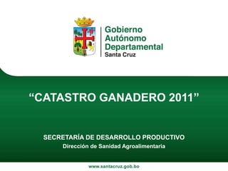 “CATASTRO GANADERO 2011”


  SECRETARÍA DE DESARROLLO PRODUCTIVO
      Dirección de Sanidad Agroalimentaria
 