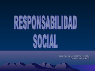 Presentado por: Carolina HerreñoPresentado por: Carolina Herreño
Cátedra virtual ECCICátedra virtual ECCI
 