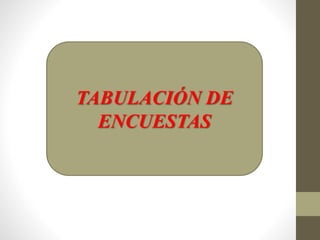 TABULACIÓN DE
ENCUESTAS
 