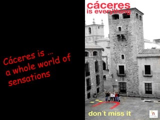 Cáceres is … a whole world of sensations 