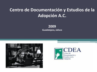 Centro de Documentación y Estudios de la Adopción A.C. 2009 Guadalajara, Jalisco 