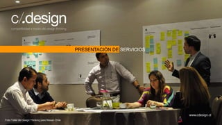 www.cdesign.cl
PRESENTACIÓN DE SERVICIOS
Foto:Taller de Design Thinking para Nissan Chile
 