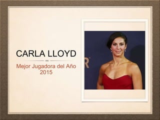 CARLA LLOYD
Mejor Jugadora del Año
2015
 